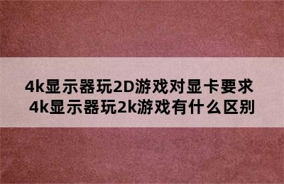 4k显示器玩2D游戏对显卡要求 4k显示器玩2k游戏有什么区别